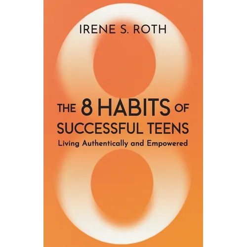 The 8 Habits of Successful Teens: Living Authentically and Empowered - Paperback