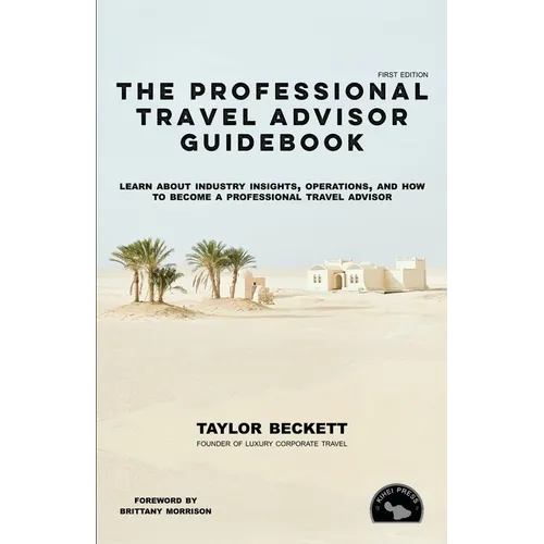 The Professional Travel Advisor Guidebook: Learn About Industry Insights, Operations, and How To Become a Professional Travel Advisor - Paperback