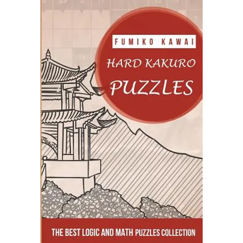 Hard Kakuro Puzzles: The Best Logic and Math Puzzles Collection - Paperback