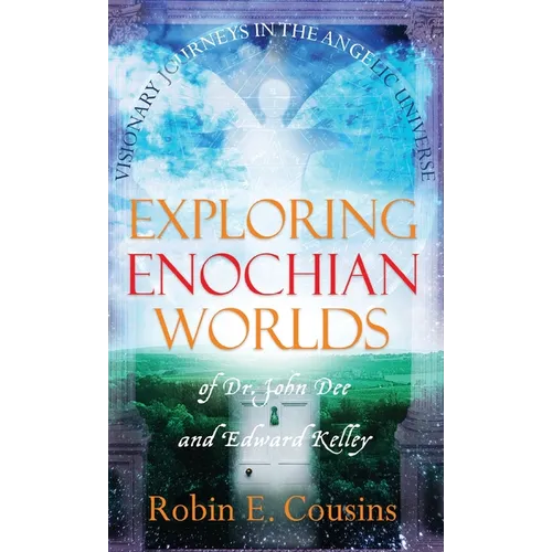 Exploring Enochian Worlds: Visionary Journeys in the Angelic Universe of Dr. John Dee and Edward Kelley - Hardcover