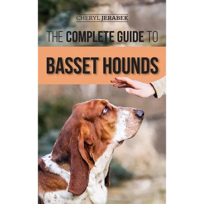 The Complete Guide to Basset Hounds: Choosing, Raising, Feeding, Training, Exercising, and Loving Your New Basset Hound Puppy - Hardcover