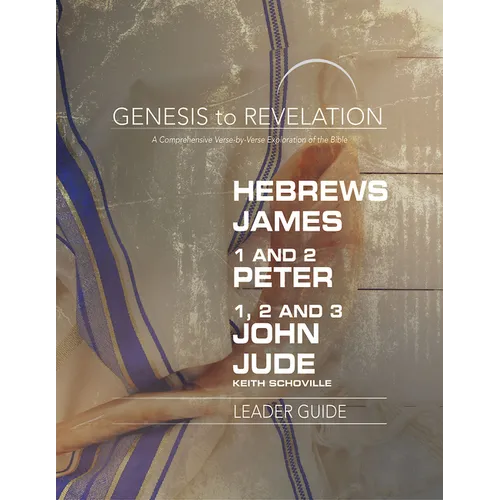 Genesis to Revelation: Hebrews, James, 1-2 Peter, 1,2,3 John, Jude Leader Guide: A Comprehensive Verse-By-Verse Exploration of the Bible - Paperback