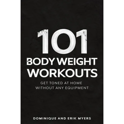 101 Body Weight Workouts: Get Toned At Home Without Any Equipment - Paperback