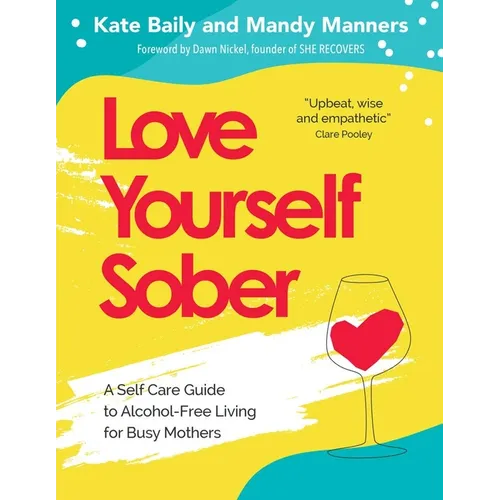 Love Yourself Sober: A Self Care Guide to Alcohol-Free Living for Busy Mothers - Paperback