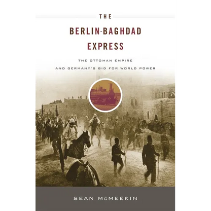 Berlin-Baghdad Express: The Ottoman Empire and Germany's Bid for World Power - Paperback