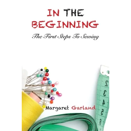 In The Beginning: The First Steps to Sewing - Paperback