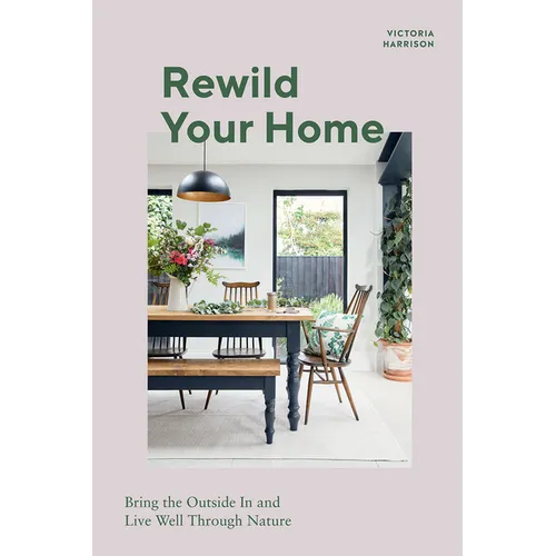 Rewild Your Home: Bring the Outside in and Living Well Through Nature - Hardcover