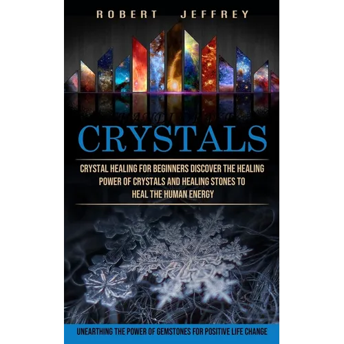 Crystals: Crystal Healing for Beginners Discover the Healing Power of Crystals and Healing Stones to Heal the Human Energy (Unearthing the Power of Ge - Paperback
