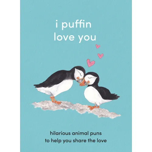 I Puffin Love You: Hilarious Animal Puns to Help You Share the Love - Hardcover