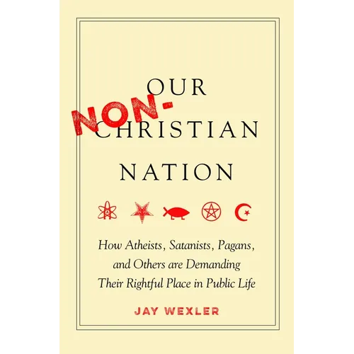 Our Non-Christian Nation: How Atheists, Satanists, Pagans, and Others Are Demanding Their Rightful Place in Public Life - Paperback