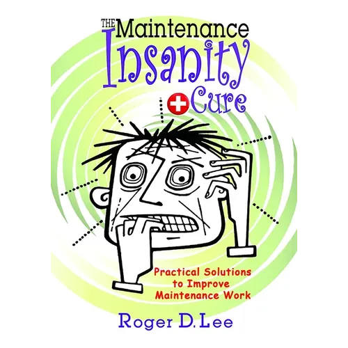 The ''Maintenance Insanity'' Cure: Practical Solutions to Improve Maintenance Work - Hardcover