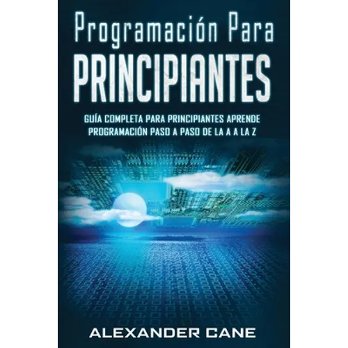 Programación para Principiantes: Guia comprensiva para principiantes Aprenda a programar paso a paso de la A a la Z(Libro En Espanol/Coding for Beginn - Paperback