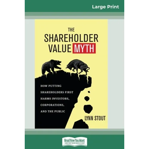 The Shareholder Value Myth: How Putting Shareholders First Harms Investors, Corporations, and the Public (16pt Large Print Edition) - Paperback