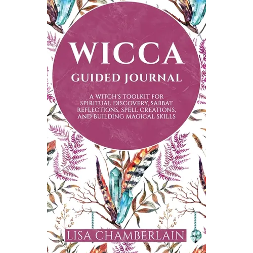 Wicca Guided Journal: A Witch's Toolkit for Spiritual Discovery, Sabbat Reflections, Spell Creations, and Building Magical Skills - Hardcover