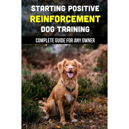 Starting Positive Reinforcement Dog Training: Complete Guide For Any Owner: Understanding Dog Body Language - Paperback