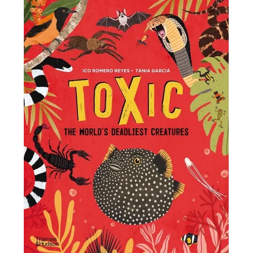Toxic: The World's Deadliest Creatures - Hardcover