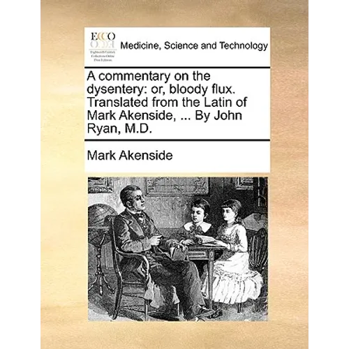 A Commentary on the Dysentery: Or, Bloody Flux. Translated from the Latin of Mark Akenside, ... by John Ryan, M.D. - Paperback