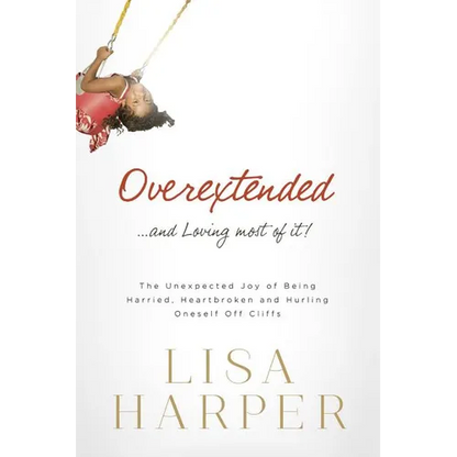 The Overextended... and Loving Most of It!: The Unexpected Joy of Being Harried, Heartbroken, and Hurling Oneself Off Cliffs - Paperback