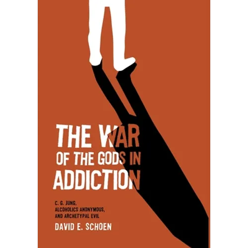 The War Of The Gods In Addiction: C. G. Jung, Alcoholics Anonymous, and Archetypal Evil - Hardcover