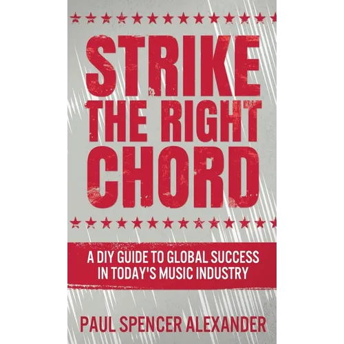 Strike The Right Chord: A DIY Guide to Global Success in Today's Music Industry - Hardcover