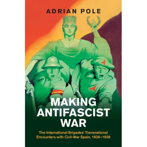Making Antifascist War: The International Brigades' Transnational Encounters with Civil-War Spain, 1936-1939 - Hardcover