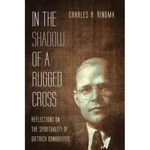 In the Shadow of a Rugged Cross: Reflections on the Spirituality of Dietrich Bonhoeffer - Paperback