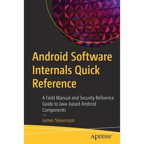 Android Software Internals Quick Reference: A Field Manual and Security Reference Guide to Java-Based Android Components - Paperback