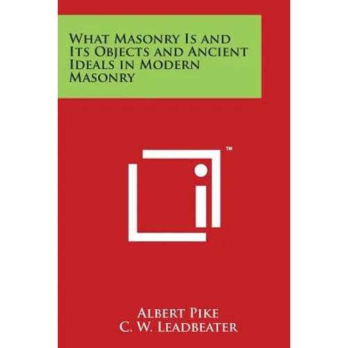 What Masonry Is and Its Objects and Ancient Ideals in Modern Masonry - Paperback