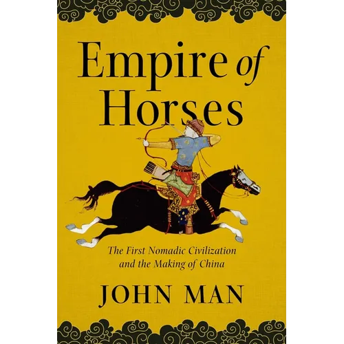 Empire of Horses: The First Nomadic Civilization and the Making of China - Paperback