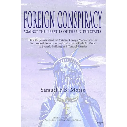 Foreign Conspiracy Against the Liberties of the United States: How the Jesuits Used the Vatican, Foreign Monarchies, the St. Leopold Foundation and Su - Paperback