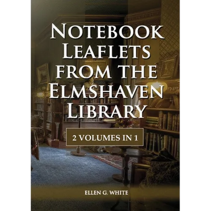 Notebook Leaflets from the Elmshaven Library: 2 Volume in 1, Large Print Unpublished Testimonies Edition, Country living Counsels, 1844 made simple, c - Paperback