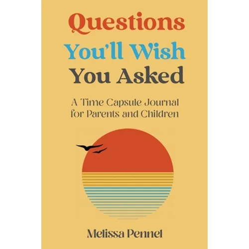 Questions You'll Wish You Asked: A Time Capsule Journal for Parents and Children - Paperback