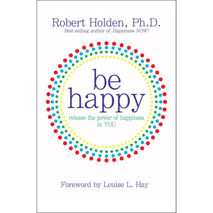 Be Happy!: Release the Power of Happiness in YOU - Paperback