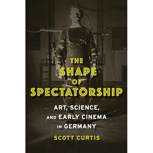 The Shape of Spectatorship: Art, Science, and Early Cinema in Germany - Paperback