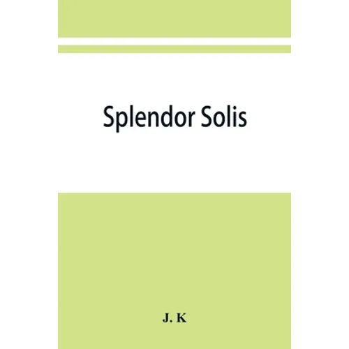 Splendor solis; alchemical treatises of Solomon Trismosin adept and teacher of paracelsus including 22 allegorical picture reproduced from the origina - Paperback