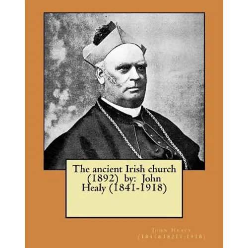 The ancient Irish church (1892) by: John Healy (1841-1918) - Paperback