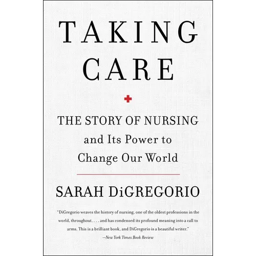 Taking Care: The Story of Nursing and Its Power to Change Our World - Paperback
