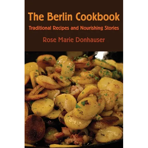 The Berlin Cookbook: Traditional Recipes and Nourishing Stories. the First and Only Cookbook from Berlin, Germany - Paperback