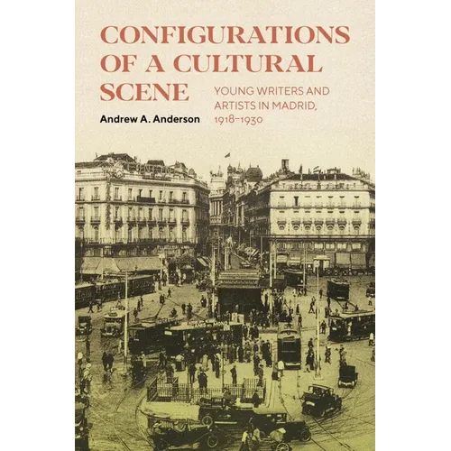 Configurations of a Cultural Scene: Young Writers and Artists in Madrid, 1918-1930 - Hardcover