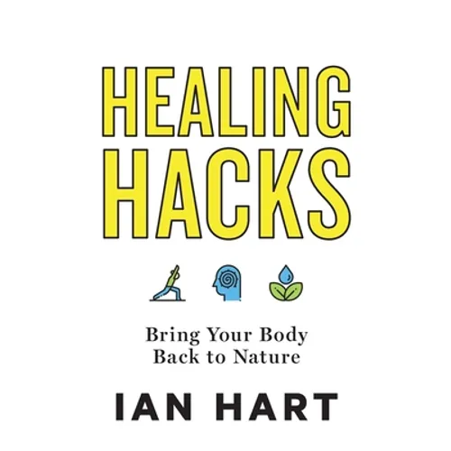 Healing Hacks: Bring Your Body Back to Nature - Paperback