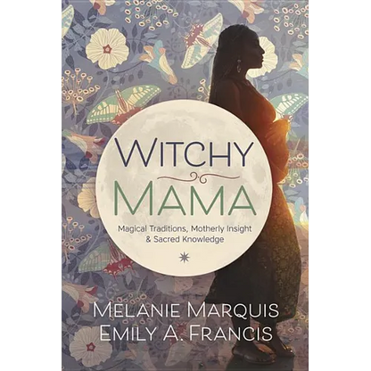 Witchy Mama: Magickal Traditions, Motherly Insights & Sacred Knowledge - Paperback