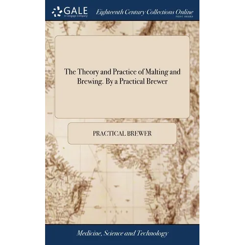 The Theory and Practice of Malting and Brewing. By a Practical Brewer - Hardcover