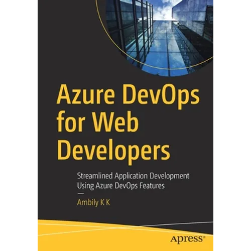Azure Devops for Web Developers: Streamlined Application Development Using Azure Devops Features - Paperback