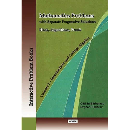 Mathematics Problems with Separate Progressive Solutions: Hints, Algorithms, Proofs. Volume 1 - Intermediate and College Algebra - Paperback