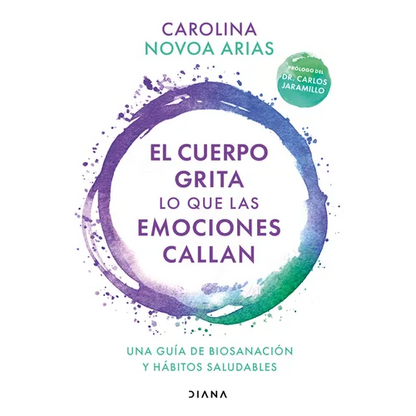 El Cuerpo Grita Lo Que Las Emociones Callan: Una Guía de Biosanación Y Hábitos Saludables / Your Body Screams What Your Emotions Silence - Paperback