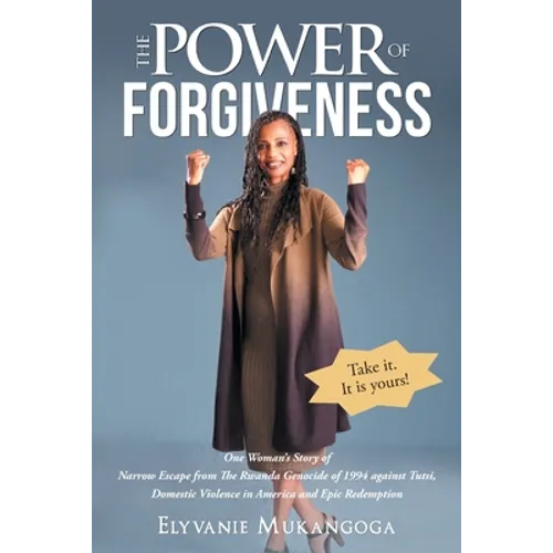 The Power of Forgiveness: One Woman's Story of Narrow Escape from The Rwanda Genocide of 1994 against Tutsi, Domestic Violence in America and Epic Red - Paperback