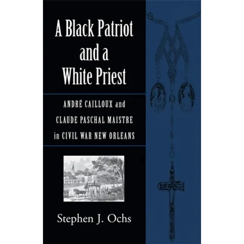 A Black Patriot and a White Priest: André Cailloux and Claude Paschal Maistre in Civil War New Orleans - Paperback