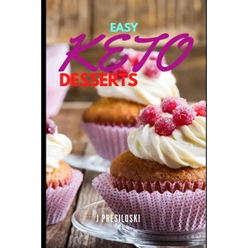 Easy Keto Desserts: Keto Friendly Desserts and Recipes Mouth Watering, Energy Boosting Snacks, Sweets and Treats That Are Fast and Easy in - Paperback