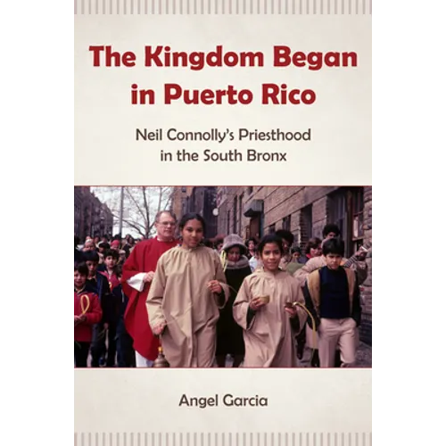 The Kingdom Began in Puerto Rico: Neil Connolly's Priesthood in the South Bronx - Paperback