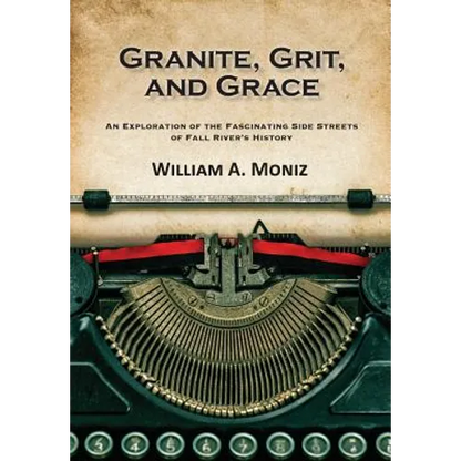 Granite, Grit, and Grace: An Exploration of the Fascinating Side Streets of Fall River's History - Paperback